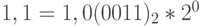 1,1 = 1,0(0011)_2 * 2^0