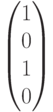\begin{pmatrix}1\\0\\1\\0\end{pmatrix}