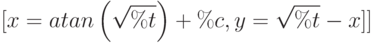 [x=atan\left( \sqrt{\%t}\right) +\%c,y=\sqrt{\%t}-x]]