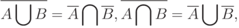 \overline{A\bigcup B}=\overline{A}\bigcap\overline{B},\overline{A\bigcap B}=\overline{A}\bigcup\overline{B},