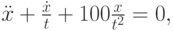 $ \ddot {x} + \frac{\dot {x}}{t} + 100\frac{x}{t^2 } = 0, $