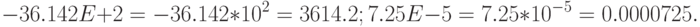 -36.142E + 2 = -36.142 * 10^2 = 3614.2; 7.25E - 5 = 7.25 * 10^{-5} = 0.0000725.