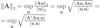 $ {\|\mathbf{A}\|}_3  = \sup\limits_\mathbf{u}\frac{{\|\mathbf{Au}\|}_3}{{\|\mathbf{u}\|}_3}= \sup\limits_\mathbf{u} \sqrt{\frac{(\mathbf{Au,Au})}{(\mathbf{u,u})}}= \\ 
 = \sup\limits_\mathbf{u}\sqrt{\frac{(\mathbf{A}^*\mathbf{Au,u})}{(\mathbf{u,u})}} $