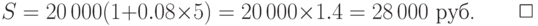
S=20\,000(1+0.08\times 5)=20\,000\times 1.4=28\,000\mbox{ руб.}\qquad\Box
