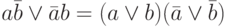 a \bar b\vee \bar a b =(a \vee b)(\bar a \vee \bar b)