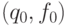 (q_0,
f_0)