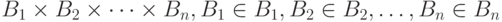 B_1 \times B_2 \times \dots \times B_n, B_1 \in B_1, B_2 \in B_2, \dots, B_n \in B_n