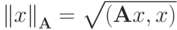 \left\| x\right\|_{\mathbf{A}} = \sqrt{({\mathbf{A}}x, x)}