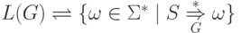 L(G) \rightleftharpoons \{ \omega \in \Sigma ^* \mid
S \overset * {\underset{ G }{\Rightarrow}} \omega \}