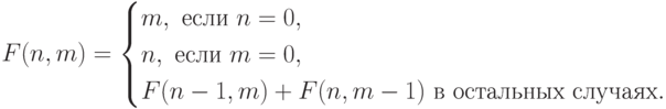 F(n,m)=
\begin{cases}
m,\text{ если }n=0,\\ 
n,\text{ если }m=0,\\ 
F(n-1,m)+F(n,m-1)\text{ в остальных случаях}.
\end{cases}
