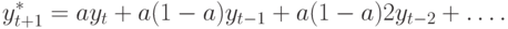 y^*_{t + 1} = ay_t + a(1 - a)y_{t - 1} + a(1 - a)2y_{t - 2} + \ldots.