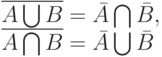 \overline{A \bigcup B}= \bar A \bigcap \bar B,\\
\overline{A \bigcap B}= \bar A \bigcup \bar B 