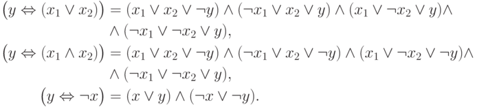 \begin{align*}
				\big( y\Leftrightarrow( x_1\vee x_2)\big)
				&=
				(x_1\vee x_2\vee\neg y)\wedge(\neg x_1\vee x_2\vee y)\wedge
				(x_1\vee\neg x_2\vee y)\wedge\\ &\wedge(\neg x_1\vee\neg x_2\vee y),\\
				\big(y\Leftrightarrow(x_{1}\wedge x_2)\big)&=
				(x_1\vee x_2\vee\neg y)\wedge(\neg x_1\vee x_2\vee\neg y)\wedge
				(x_1\vee\neg x_2\vee\neg  y)\wedge\\
				&\wedge(\neg x_1\vee\neg x_2\vee y),\\
				\big(y\Leftrightarrow\neg x\big)&=
				(x\vee y)\wedge(\neg x\vee \neg y).
				\end{align*}