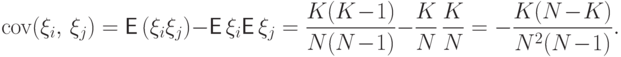 {{\rm cov}}(\xi_i,\,\xi_j)={\mathsf E\,}(\xi_i\xi_j)-{\mathsf E\,}\xi_i{\mathsf E\,}\xi_j=
\frac{K(K\mspace{1mu}{-}\mspace{1mu}1)}{N(N\mspace{1mu}{-}\mspace{1mu}1)}-
\frac{K}{N}\,\frac{K}{N}=-\frac{K(N\mspace{1mu}{-}\mspace{1mu}K)}{N^{2\mathstrut}(N\mspace{1mu}{-}\mspace{1mu}1)}.