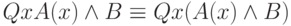 QxA(x)  \wedge   B  \equiv   Qx(A(x)  \wedge   B)
