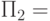 \begin{gathered}
   \hfill \\
   \hfill \\
  П_2  =  \hfill \\ 
\end{gathered}