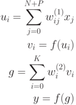 \begin{align*}
u_i= \sum_{j=0}^{N+P} w_{ij}^{(1)}x_j\\
v_i=f(u_i)\\
g =  \sum_{i=0}^K w_i^{(2)} v_i\\
y = f(g)
\end{align*}
