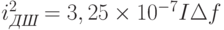 i_{\textit{ДШ}}^2=3,25\times 10^{-7}I\Delta f
