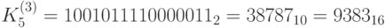 K_5^{(3)} = 1001011110000011_2 = 38787_{10}=9383_{16}