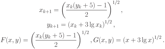 \begin{gather*}
x_{k + 1} = \left({\frac{x_k (y_k + 5) - 1}{2}}\right)^{1/2}, \\  
y_{k + 1} = \left({x_k + 3\lg x_k}\right)^{1/2}, \\  
 F(x, y) = \left({\frac{x_k (y_k + 5) - 1}{2}}\right)^{1/2}, G(x, y) = \left({x + 3\lg x}\right)^{1/2}. 
\end{gather*}