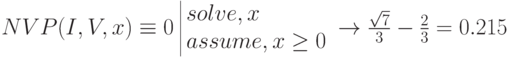 NVP(I,V,x)\equiv 0\;  \begin{array}{|lc}
solve, x \\
assume, x\ge 0
\end{array} \to \frac{\sqrt{7}}{3}-\frac{2}{3}=0.215
