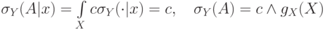 \(\sigma _Y (A|x) = \int\limits_X {c\sigma _Y ( \cdot |x)}  = c,\quad
\sigma _Y (A) = c \wedge g_X(X)\)