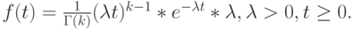 f(t)=\frac{1}{\Gamma(k)}(\lambda t)^{k-1}*e^{-\lambda t}*\lambda, \lambda > 0, t \ge 0.